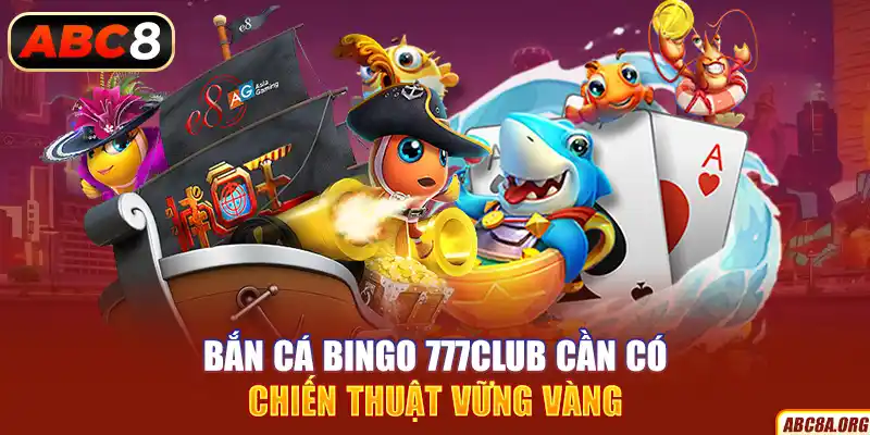 ban-ca-bingo-777club-can-co-chien-thuat-vung-vang