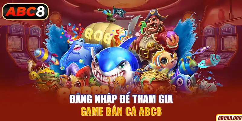 dang-nhap-de-tham-gia-game-ban-ca-abc8