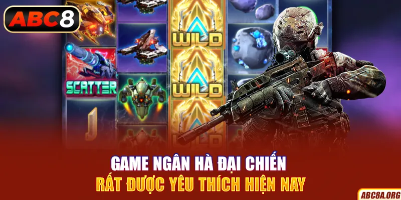 game-ngan-ha-dai-chien-rat-duoc-yeu-thich-hien-nay