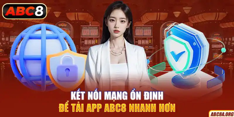 ket-noi-mang-on-dinh-de-tai-app-abc8-nhanh-hon