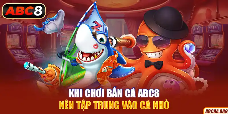 khi-choi-ban-ca-abc8-nen-tap-trung-vao-ca-nho