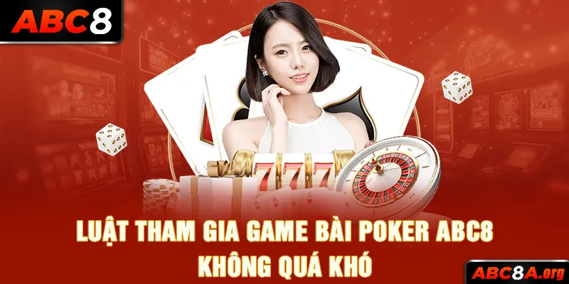 luat-tham-gia-game-bai-poker-abc8-khong-qua-kho